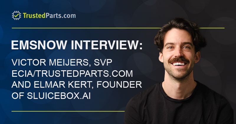 Up Close with Victor Meijers, SVP ECIA/TrustedParts.com and Elmar Kert, Founder, Sluicebox.ai
